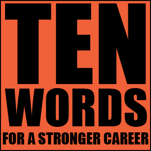 Ten Words For A Stronger Career